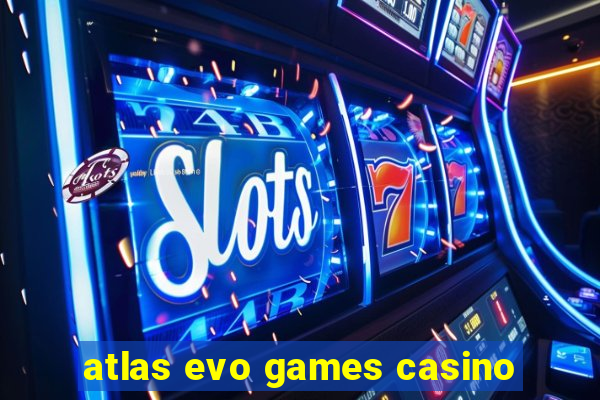 atlas evo games casino